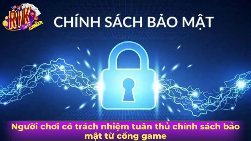 Người chơi có trách nhiệm tuân thủ chính sách bảo mật từ cổng game