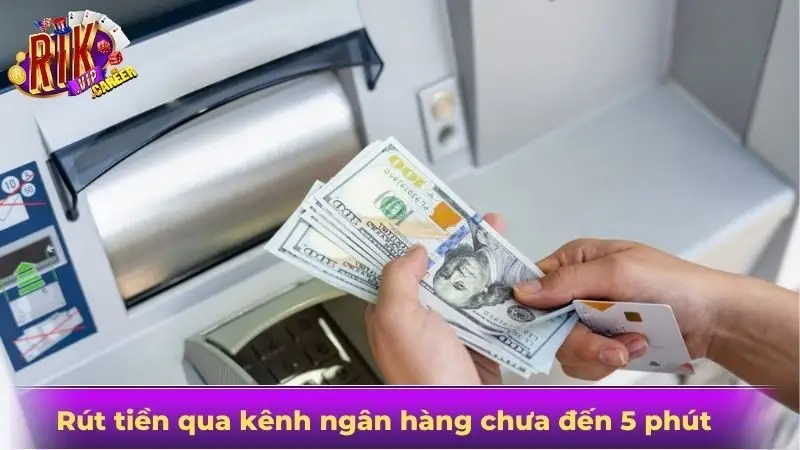 Rút tiền qua kênh ngân hàng chưa đến 5 phút