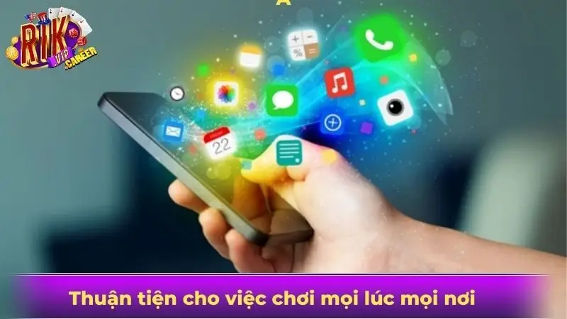 Thuận tiện cho việc chơi mọi lúc mọi nơi